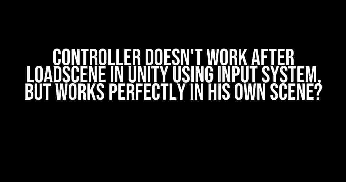 Controller doesn't work after LoadScene in Unity using input system, but works perfectly in his own scene?