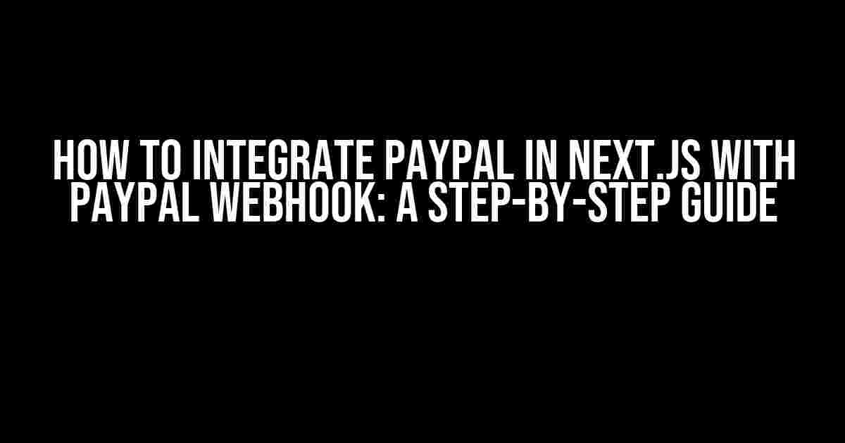 How to Integrate PayPal in Next.js with PayPal Webhook: A Step-by-Step Guide