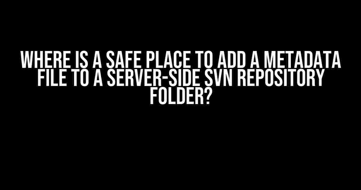 Where is a Safe Place to Add a Metadata File to a Server-Side SVN Repository Folder?